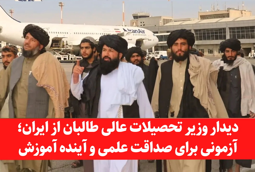 دیدار وزیر تحصیلات طالبان از ایران؛ آزمونی برای صداقت علمی و آینده آموزش افغانستان